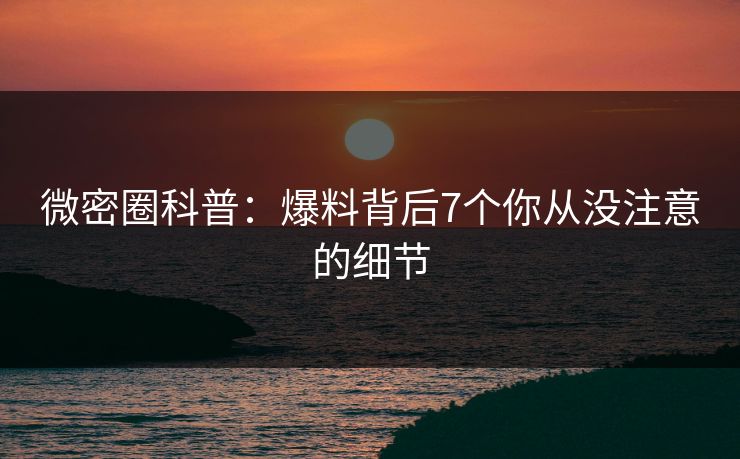 微密圈科普：爆料背后7个你从没注意的细节