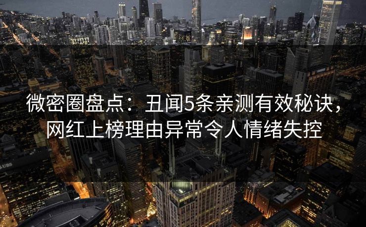 微密圈盘点:丑闻5条亲测有效秘诀,网红上榜理由异常令人情绪失控 微密圈盘点:丑闻5条亲测有效秘诀,网红上榜理由异常令人情绪失控